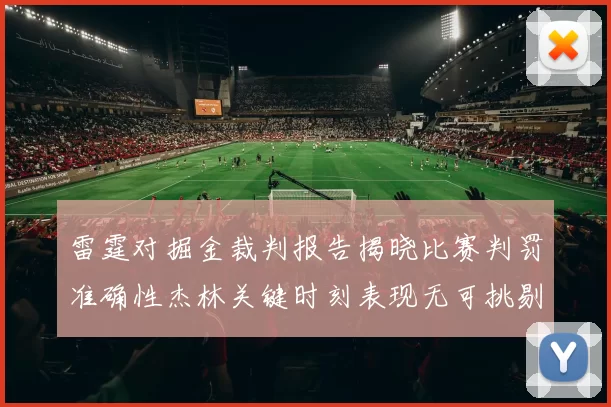 雷霆对掘金裁判报告揭晓比赛判罚准确性杰林关键时刻表现无可挑剔