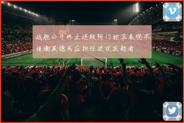 战胜公牛终止连败阿门控卫表现不佳谢泼德或应担任进攻发起者