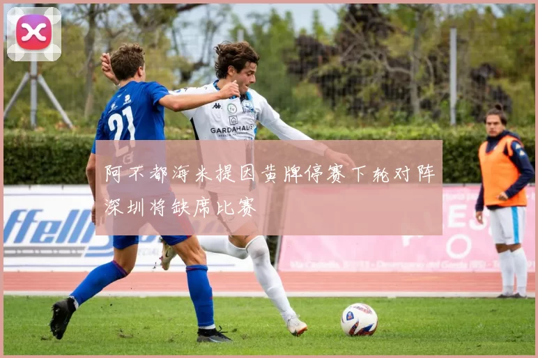 阿不都海米提因黄牌停赛下轮对阵深圳将缺席比赛